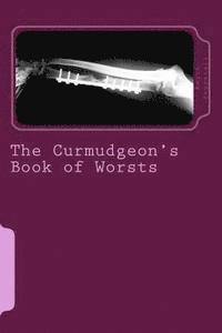 The Curmudgeon's Book of Worsts: Things that Make a Miserable Old Bastard Cringe 1