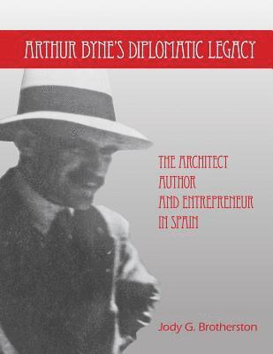 Arthur Byne's Diplomatic Legacy: The Architect, Author and Entrepreneur In Spain 1