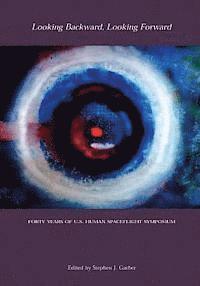 bokomslag Looking Backward, Looking Forward: Forty Years of U.S. Human Spaceflight Symposium