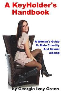 bokomslag A KeyHolder's Handbook: A Woman's Guide To Male Chastity