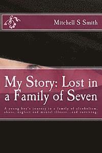 bokomslag My Story: Lost in a Family of Seven: A young boy's journey in a family of alcoholism, abuse, neglect and mental illness...and surviving.