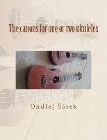 Ondrej Sarek - The canons for one or two ukuleles, Häftad