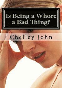 Is Being a Whore a Bad Thing?: A look at an old and new phenomenon, whoring. 1