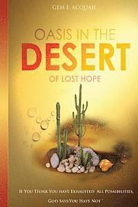 Oasis In The Desert Of Lost Hope: If You Think You've Exhausted All Possibilities, GOD Says: You Have Not! 1