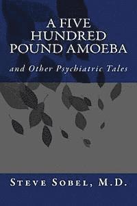 bokomslag A Five Hundred Pound Amoeba: and Other Psychiatric Tales