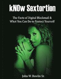 kNOw Sextortion: The Facts of Digital Blackmail and What You Can Do to Protect Yourself 1