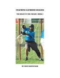 bokomslag Coaching Lacrosse Goalies: The Beast in the Crease - Book 2: How to coach lacrosse goalies at all levels.