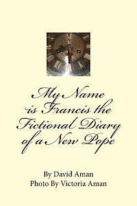 bokomslag My Name is Francis the Fictional Diary of a New Pope