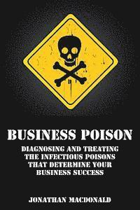 bokomslag Business Poison: Diagnosing and treating the infectious poisons that determine your business success