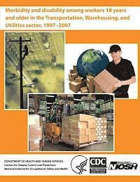 bokomslag Morbidity and Disability Among Workers 18 Years and Older in the Transportation, Warehousing, and Utilities Sector, 1997 - 2007