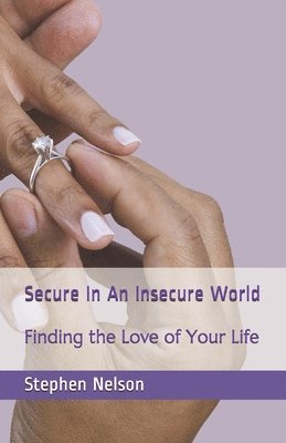 Secure In An Insecure World: Finding the Love of Your Life 1