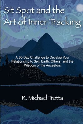 bokomslag Sit Spot and the Art of Inner Tracking: A 30-Day Challenge to Develop Your Relationship to Self, Earth, Others, and the Wisdom of the Ancestors