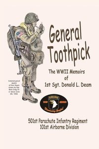 bokomslag General Toothpick...WW II Memiors of 1st Sgt Donald L. Deam: 501st Infantry Regiment, 101st Airborne Division