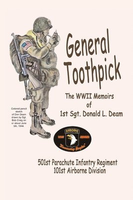 General Toothpick...WW II Memiors of 1st Sgt Donald L. Deam: 501st Infantry Regiment, 101st Airborne Division 1