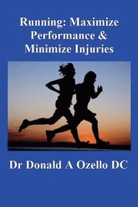 bokomslag Running: Maximize Performance & Minimize Injuries: A Chiropractor's Guide to Minimizing the Potential for Running Injuries