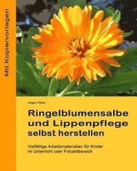 bokomslag Ringelblumensalbe und Lippenpflege selbst herstellen: Vielfaeltige Arbeitsmaterialien fuer Kinder im Unterricht oder Freizeitbereich