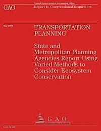 bokomslag Transportation Planning: State and Metropolitan Planning Agencies Report Using Varied Methods to Consider Ecosystem Conservation