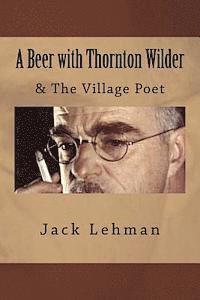 Jack Lehman - A Beer with Thornton Wilder & The Village Poet (Numbered Poems): Fictional Autobiography in 3 Acts, Häftad
