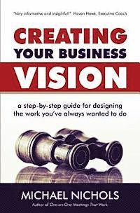 bokomslag Creating Your Business Vision: A Step-by-Step Guide for Designing the Work You've Always Wanted To Do
