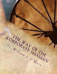 bokomslag The Way of the Corporate Shaman: A handbook to live deeply the Path of Self Mastery, Sacred Service, and Higher Effectiveness: A New Leadership Perspe