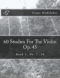 60 Studies For The Violin Op. 45: Book 1, No. 1-30