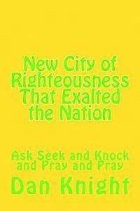 bokomslag New City of Righteousness That Exalted the Nation: Ask Seek and Knock and Pray and Pray