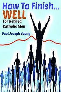 bokomslag How To Finish...Well: A Study Designed For Retired Catholic Men