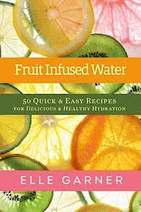 bokomslag Fruit Infused Water: 50 Quick & Easy Recipes for Delicious & Healthy Hydration