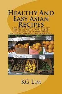 K. G. Lim - Healthy And Easy Asian Recipes: Eat Healthily And Easily, Häftad