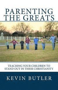 bokomslag Parenting The Greats: Teaching your children to stand out in their Christianity
