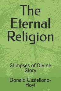 bokomslag The Eternal Religion: Glimpses of Divine Glory