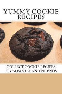 Yummy Cookie Recipes: Collect Cookie Recipes From Family and Friends 1