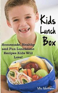 Kids Lunch Box: Homemade, Healthy and Fun Lunchtime Recipes Kids Will Love! 1