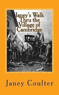 Janey's Walk Thru the Village of Cambridge: Annotations by Bob Raymond & Dave Thornton 1