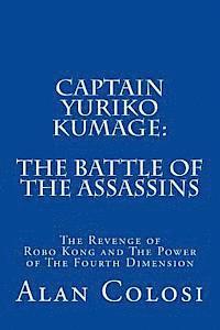 bokomslag Captain Yuriko Kumage: The Battle of the Assassins: The Revenge of Robo Kong and The Power of The Fourth Dimension