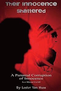 bokomslag Their Innocence Shattered: A Parental Corruption of Innocence - Just Blame Us All -