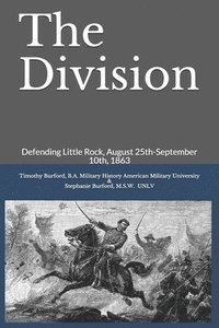 bokomslag The Division: Defending Little Rock, August 25th-September 10th, 1863