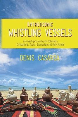 Denis Casarsa - Entheosonic Whistling Vessels, Häftad