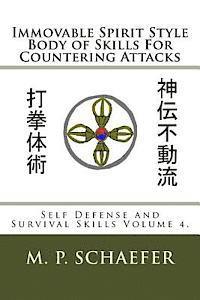 Immovable Spirit Style Body of Skills For Countering Attacks: Self Defense and Survival Skills Volume 4. 1