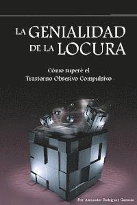 bokomslag La genialidad de la locura: Cómo superé el Trastorno Obsesivo Compulsivo