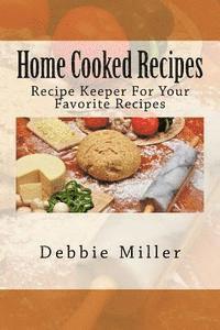 Home Cooked Recipes: Recipe Keeper For Your Favorite Recipes 1