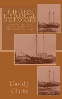 bokomslag The Isles Historical Dictionary: Featuring Twillingate, New World Island, Fogo Island and Change Islands, Newfoundland and Labrador