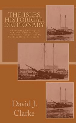 David J. Clarke - The Isles Historical Dictionary: Featuring Twillingate, New World Island, Fogo Island and Change Islands, Newfoundland and Labrador, Häftad