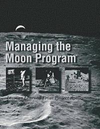 National Aeronautics and Administration - Managing the Moon Program: Lessons Learned From Project Apollo, Häftad