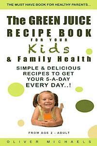 bokomslag The GREEN JUICE RECIPE BOOK FOR YOUR Kids & FAMILY HEALTH.: Simple & Delicious Recipes to Get Your 5-A-DAY EVERY DAY!