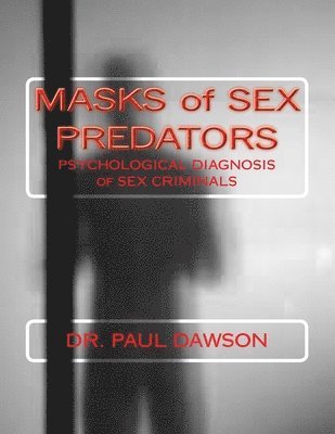 Paul Dawson - MASKS of SEX PREDATORS: PSYCHOLOGICAL DIAGNOSIS of SEX CRIMINALS, Häftad