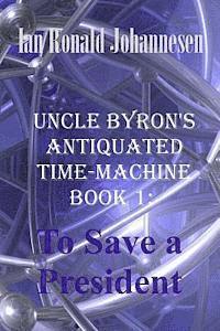 bokomslag Uncle Byron's Antiquated Time-Machine: To Save a President