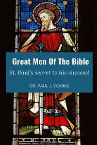 bokomslag Great Men Of The Bible: St. Paul, Secret to his Success