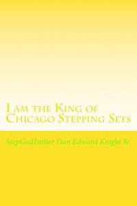 bokomslag I am the King of Chicago Stepping Sets: Get your ever loving Step all on now