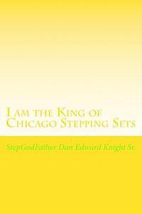 bokomslag I am the King of Chicago Stepping Sets: Get your ever loving Step all on now